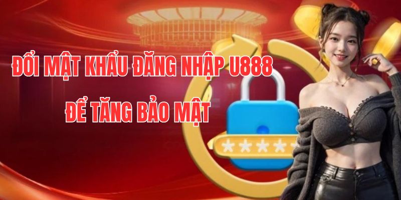 Đổi mật khẩu tài khoản U888 để tăng độ bảo mật