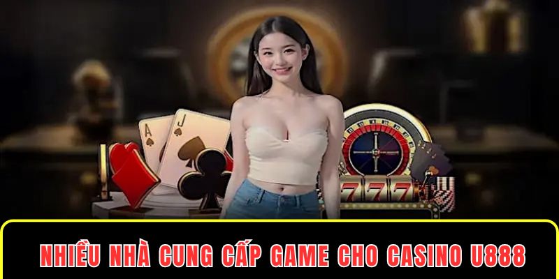 Nhiều nhà cung cấp uy tín mang tới các trò chơi chất lượng cho casino U888