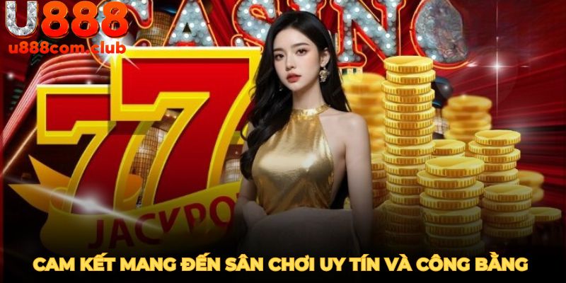 U888 cam kết mang đến sân chơi uy tín và công bằng cho người chơi