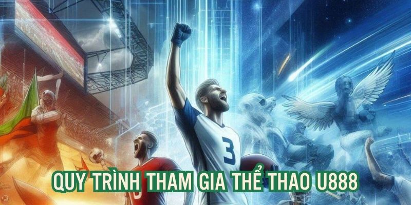 Quy trình trải nghiệm game sports đơn giản, nhanh chóng trên U888