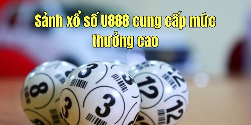 Sảnh xổ số U888 cung cấp mức thưởng cao